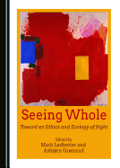 Seeing Whole: Toward an Ethics and Ecology of Sight