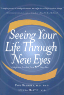 Seeing Your Life Through New Eyes: A Workbook to Free Yourself from Your Past - Brenner, Paul, M.D., Ph.D., and Martin, Donna, PsyD