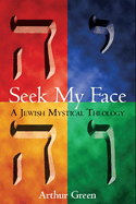 Seek My Face: A Jewish Mystical Theology