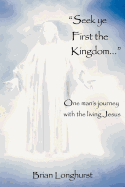 Seek Ye First the Kingdom: One Man's Journey with the Living Jesus