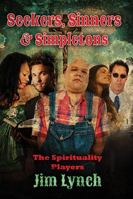 Seekers, Sinners & Simpletons: The Spirituality Players - Lynch, Jim