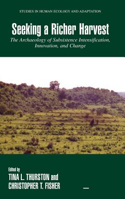 Seeking a Richer Harvest: The Archaeology of Subsistence Intensification, Innovation, and Change - Thurston, Tina (Editor), and Fisher, Christopher T (Editor)