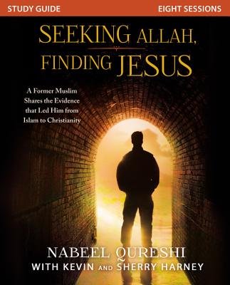 Seeking Allah, Finding Jesus Study Guide: A Former Muslim Shares the Evidence that Led Him from Islam to Christianity - Qureshi, Nabeel, and Harney, Kevin & Sherry
