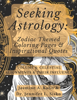 Seeking Astrology: Zodiac Themed Coloring Pages & Inspirational Quotes: VOLUME 4: Celestial Alignments & Their Influence - Kahn, Jasmine A, and Sisko, Jennifer L