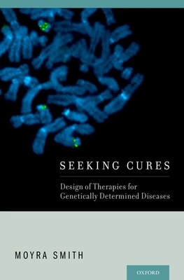 Seeking Cures: Design of Therapies for Genetically Determined Diseases - Smith, Moyra, Ph.D.