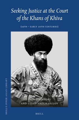 Seeking Justice at the Court of the Khans of Khiva: (19th - Early 20th Centuries) - Sartori, Paolo, and Abdurasulov, Ulfat