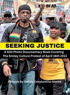 Seeking Justice: Seeking Justice is a photodocumentary book of the Smiley Culture Protest of April 16th 2012