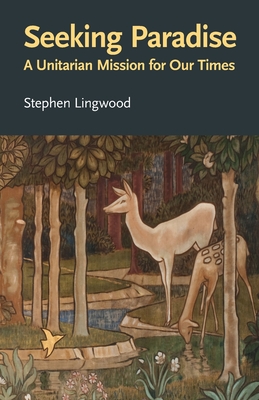 Seeking Paradise: A Unitarian Mission for Our Times - Lingwood, Stephen