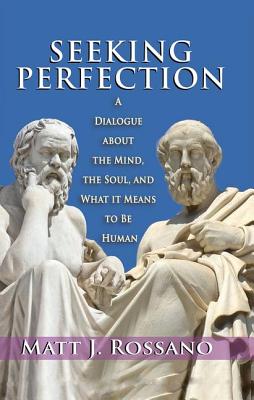 Seeking Perfection: A Dialogue About the Mind, the Soul, and What it Means to be Human - Rossano, Matt J
