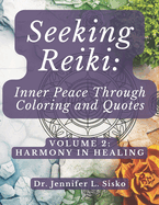 Seeking Reiki: Inner Peace Through Coloring and Quotes: Volume 2: Harmony in Healing