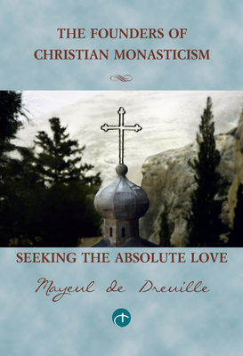 Seeking the Absolute Love: The Founders of Christian Monasticism - de Dreuille, Mayeul, Osb