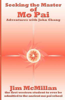 Seeking the Master of Mo Pai: Adventures with John Chang - McMillan, Jim