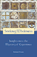 Seeking Wholeness: Insights Into the Mystery of Experience