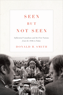 Seen But Not Seen: Influential Canadians and the First Nations from the 1840s to Today