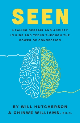 Seen: Healing Despair And Anxiety In Kids And Teens Through The Power Of Connection - Hutcherson, Will, and Williams, Chinw