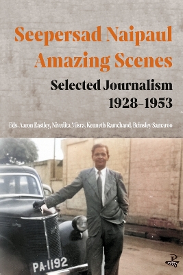 Seepersad Naipaul, Amazing Scenes: Selected Journalism 1928-1953 - Naipaul, Seepersad, and Eastley, Aaron (Editor), and Misra, Nivedita (Editor)