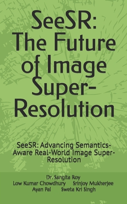 SeeSR: The Future of Image Super-Resolution: SeeSR: Advancing Semantics-Aware Real-World Image Super-Resolution - Chowdhury, Low Kumar, and Mukherjee, Srinjoy, and Pal, Ayan