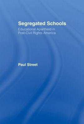 Segregated Schools: Educational Apartheid in Post-Civil Rights America - Street, Paul