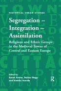 Segregation - Integration - Assimilation: Religious and Ethnic Groups in the Medieval Towns of Central and Eastern Europe