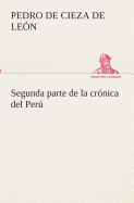 Segunda parte de la crnica del Per, que trata del seorio de los Incas Yupanquis y de sus grandes hechos y gobernacion