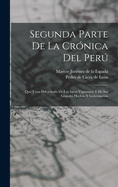Segunda Parte de La Cronica del Peru: Que Trata del Senorio de Los Incas Yupanquis y de Sus Grandes Hechos y Gobernacion