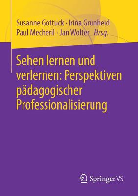 Sehen Lernen Und Verlernen: Perspektiven P?dagogischer Professionalisierung - Gottuck, Susanne (Editor), and Gr?nheid, Irina (Editor), and Mecheril, Paul (Editor)