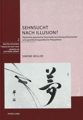 Sehnsucht Nach Illusion?: Klassische Japanische Traumlyrik Aus Literaturhistorischer Und Geschlechtsspezifischer Perspektive - Schweizerische Asiengesellschaft (Editor), and M?ller, Simone