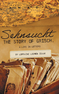 Sehnsucht: The Story of Grisch.: A Life in Letters