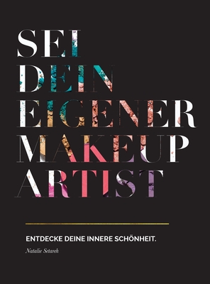 Sei dein eigener Make-up Artist: Entdecke deine innere Schnheit - Setareh, Natalie, and Levi, Katrin (Editor), and Stokes, Kristin (Designer)