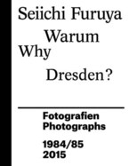 Seiichi Furuya: Why Dresden? Photographs 1984/85 and 2015