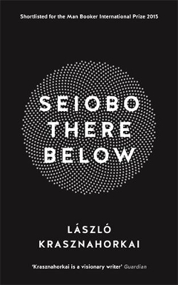 Seiobo There Below - Krasznahorkai, Laszlo, and Mulzet, Ottilie (Translated by)