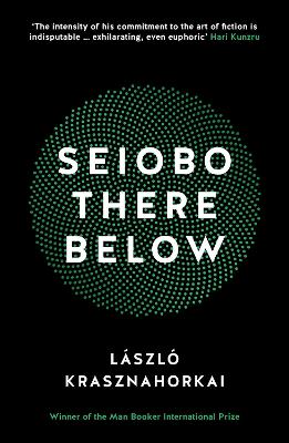 Seiobo There Below - Krasznahorkai, Laszlo, and Mulzet, Ottilie (Translated by)