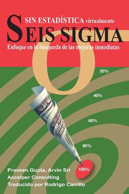 Seis SIGMA Sin Estadistica: Enfoque En La Busqueda de Las Mejoras Inmediatas - Gupta, Praveen, and Sri, Arvin