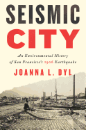 Seismic City: An Environmental History of San Francisco's 1906 Earthquake