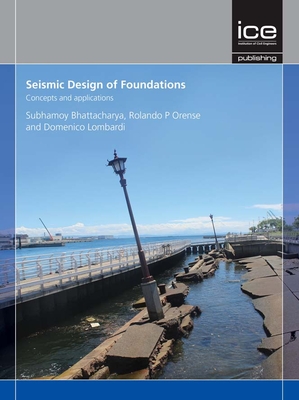 Seismic Design of Foundations: Concepts and applications - Bhattacharya, Subhamoy, and Orense, Rolando P., and Lombardi, Domenico