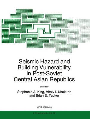 Seismic Hazard and Building Vulnerability in Post-Soviet Central Asian Republics - King, S a (Editor), and Khalturin, Vitaly I (Editor), and Tucker, B E (Editor)