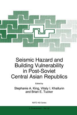 Seismic Hazard and Building Vulnerability in Post-Soviet Central Asian Republics - King, S.A. (Editor), and Khalturin, Vitaly I. (Editor), and Tucker, B.E. (Editor)