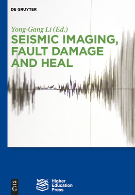 Seismic Imaging, Fault Damage and Heal - Li, Yong-Gang (Editor), and Higher Education Press (Contributions by), and Mu, Dawei (Contributions by)