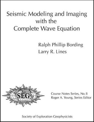 Seismic Modeling and Imaging with the Complete Wave Equation - Bording, Ralph Phillip, and Lines, Larry R, and Young, Roger A (Editor)