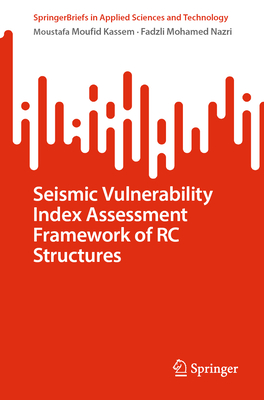 Seismic Vulnerability Index Assessment Framework of RC Structures - Kassem, Moustafa Moufid, and Mohamed Nazri, Fadzli