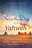 Seize the Day with Yahweh: A Book of 366 Daily Devotionals Based on God's Name