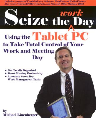 Seize the Work Day: Using the Tablet PC to Take Total Control of Your Work and Meeting Day - Linenberger, Michael