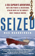 Seized!: A Sea Captain's Adventures Battling Pirates and Recovering Stolen Ships in the World's Most Troubled Waters
