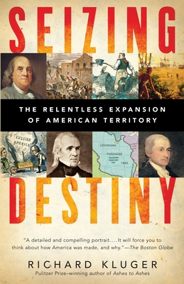 Seizing Destiny: How America Grew from Sea to Shining Sea - Kluger, Richard