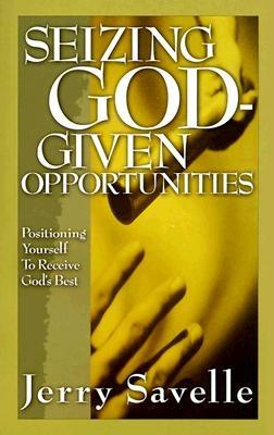 Seizing God-Given Opportunities: Positioning Yourself to Receive God's Best - Savelle, Jerry, Dr.