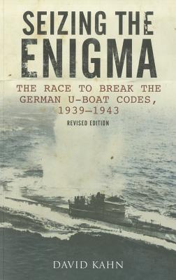 Seizing the Enigma: The Race to Break the German U-Boat Codes, 1939-1945, Revised Edition - Kahn, David