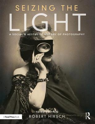 Seizing the Light: A Social & Aesthetic History of Photography - Hirsch, Robert