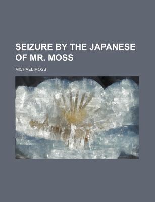Seizure by the Japanese of Mr. Moss - Moss, Michael