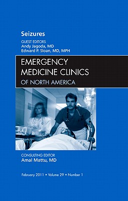 Seizures, an Issue of Emergency Medicine Clinics: Volume 29-1 - Jagoda, Andy, MD, and Sloan, Edward P, MD, MPH