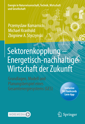 Sektorenkopplung - Energetisch-Nachhaltige Wirtschaft Der Zukunft: Grundlagen, Modell Und Planungsbeispiel Eines Gesamtenergiesystems (Ges) - Komarnicki, Przemyslaw, and Kranhold, Michael, and Styczynski, Zbigniew A